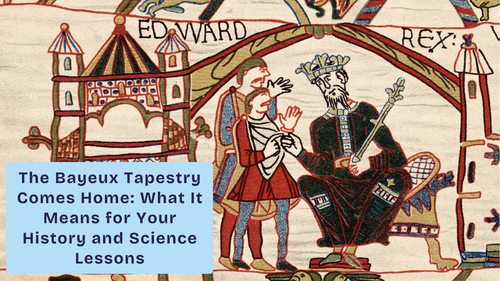 The Bayeux Tapestry Comes Home: What It Means for Your History and Science Lessons