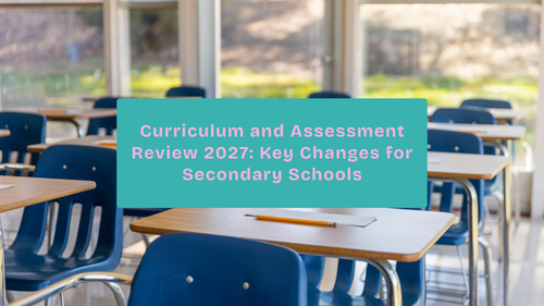 Curriculum and Assessment Review 2027: Key Changes for Secondary Schools