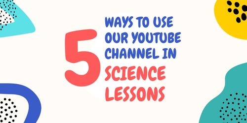 5 Ways to Use Our YouTube Channel in Science Lessons  