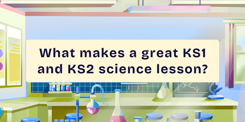 What makes a great KS1 and KS2 science lesson? A quick starter guide for 2026 
