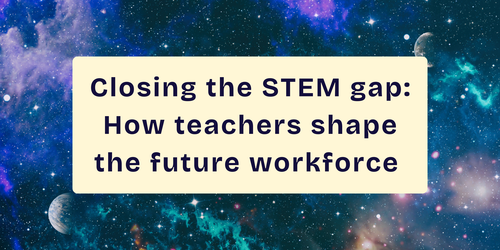 Closing the STEM gap: How teachers shape the future workforce 