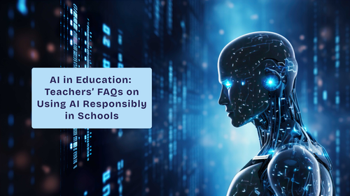 AI in Education: Teachers’ FAQs on Using AI Responsibly in Schools
